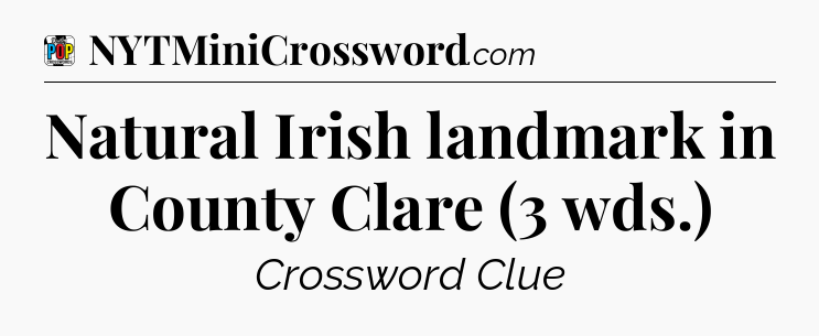 Natural Irish landmark in County Clare (3 wds.) Crossword Clue