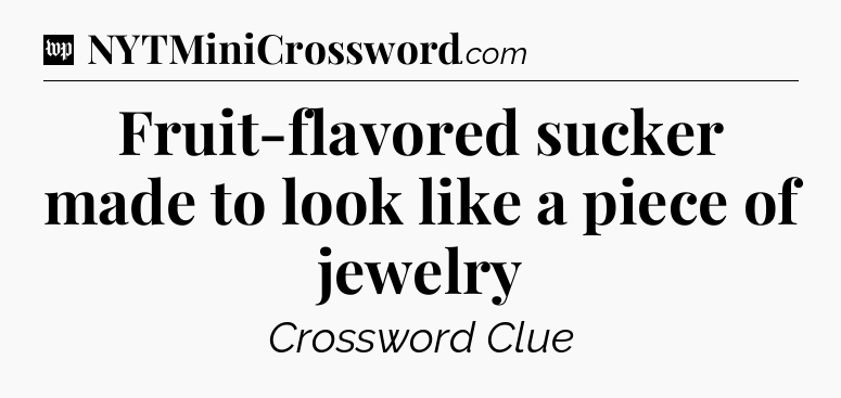 Fruit-flavored sucker made to look like a piece of jewelry Crossword Clue