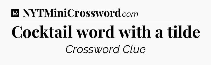 Cocktail word with a tilde - LA Times Crossword