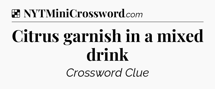 Solution: Citrus garnish in a mixed drink - NYT Crossword