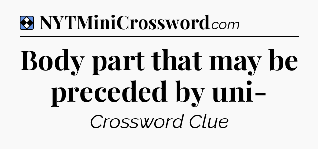 Solution: Body part that may be preceded by uni- - NYT Mini Crossword