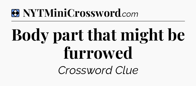 Solution: Body part that might be furrowed - NYT Mini Crossword