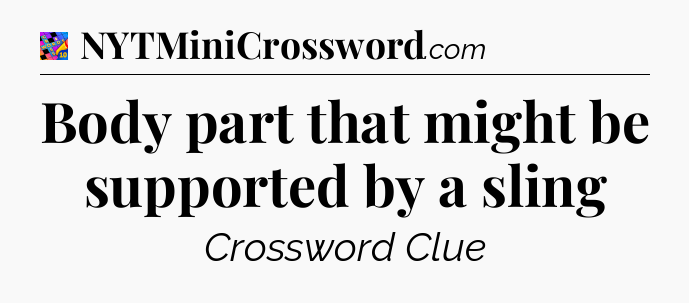 Body part that might be supported by a sling Crossword Clue