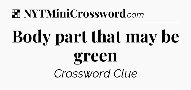 Solution: Body part that may be green - NYT Crossword