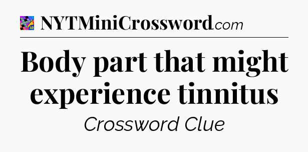 Body part that might experience tinnitus Crossword Clue