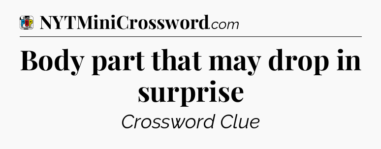 Body part that may drop in surprise Crossword Clue