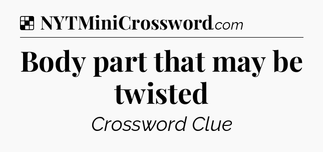 Solution: Body part that may be twisted - NYT Crossword