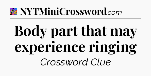 Body part that may experience ringing Crossword Clue