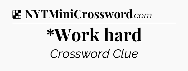 Solution: *Work hard - NYT Crossword