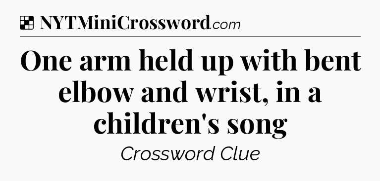 Solution: One arm held up with bent elbow and wrist, in a children's song - NYT Crossword