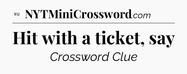 Hit with a ticket, say - WSJ Crossword