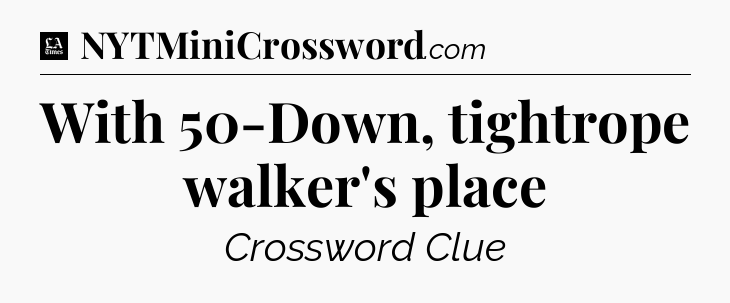 With 50-Down, tightrope walker's place - LA Times Crossword