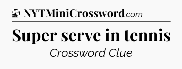 Super serve in tennis - Daily Themed Classic Crossword