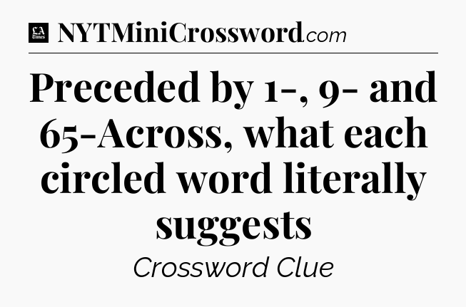 Preceded by 1-, 9- and 65-Across, what each circled word literally suggests - LA Times Crossword