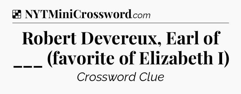 Solution: Robert Devereux, Earl of ___ (favorite of Elizabeth I) - NYT Crossword