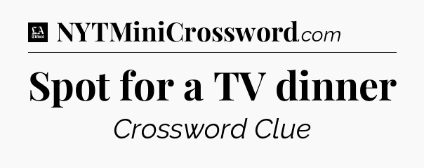 Spot for a TV dinner - LA Times Crossword