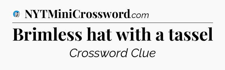 Brimless hat with a tassel Crossword Clue