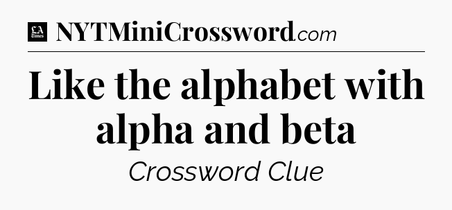 Like the alphabet with alpha and beta - LA Times Crossword