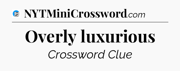 Overly luxurious Crossword Clue