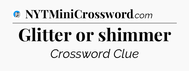 Glitter or shimmer Crossword Clue
