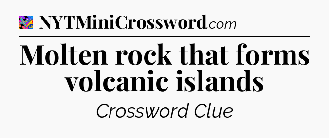 Molten rock that forms volcanic islands Crossword Clue
