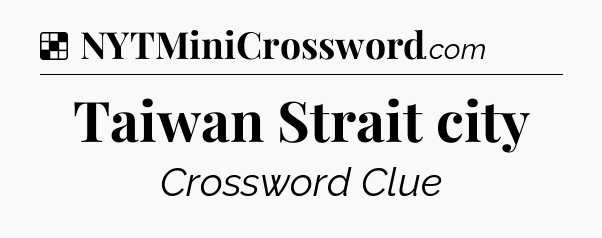 Solution: Taiwan Strait city - NYT Crossword