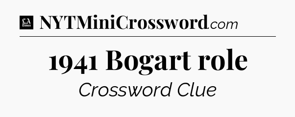 1941 Bogart role - LA Times Crossword
