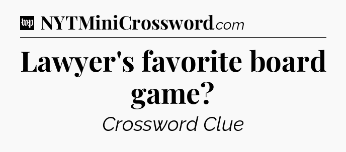 Lawyer's favorite board game Crossword Clue