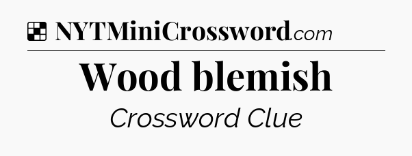 Solution: Wood blemish - NYT Crossword
