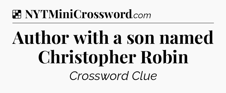 Solution: Author with a son named Christopher Robin - NYT Crossword