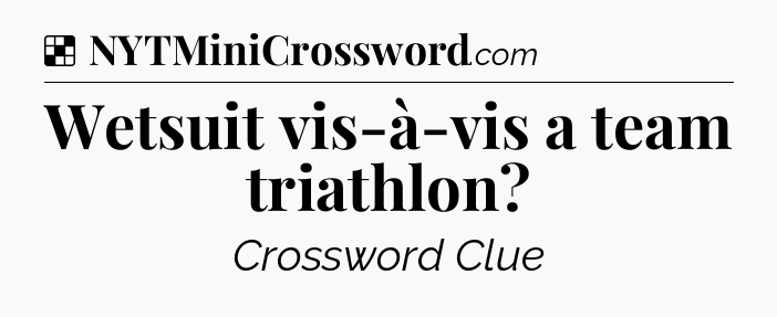 Solution: Wetsuit vis-à-vis a team triathlon?  - NYT Crossword