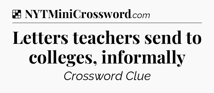 Solution: Letters teachers send to colleges, informally - NYT Crossword
