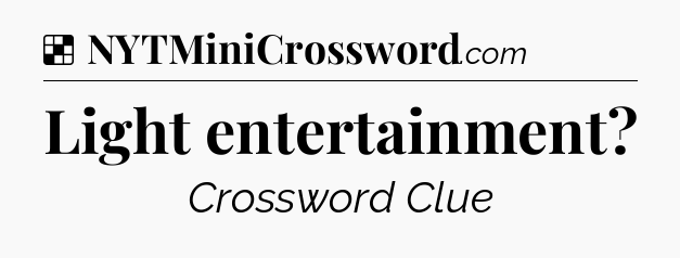 Solution: Light entertainment - NYT Crossword
