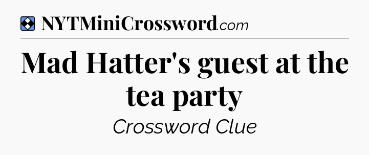 Solution: Mad Hatter's guest at the tea party - NYT Mini Crossword