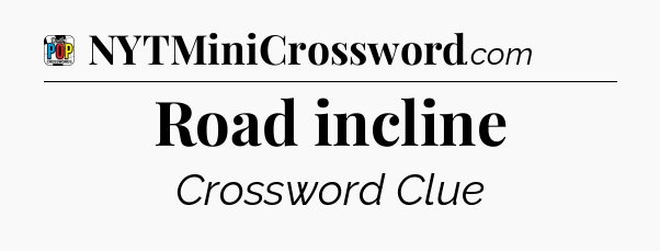 Road incline Crossword Clue