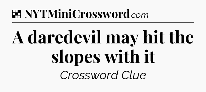 Solution: A daredevil may hit the slopes with it - NYT Crossword