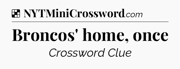 Solution: Broncos' home, once - NYT Crossword