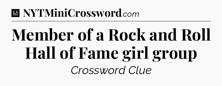 Member of a Rock and Roll Hall of Fame girl group - LA Times Crossword