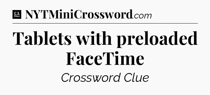Tablets with preloaded FaceTime - LA Times Crossword