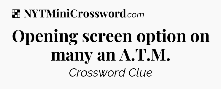 Solution: Opening screen option on many an A.T.M - NYT Crossword