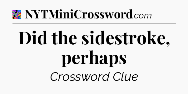 Did the sidestroke, perhaps Crossword Clue