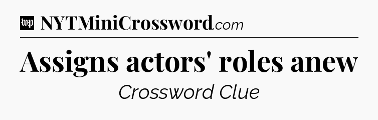 Assigns actors' roles anew Crossword Clue