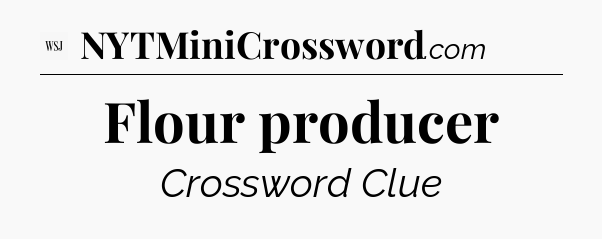 Flour producer - WSJ Crossword