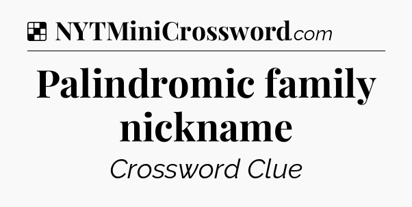 Solution: Palindromic family nickname - NYT Crossword