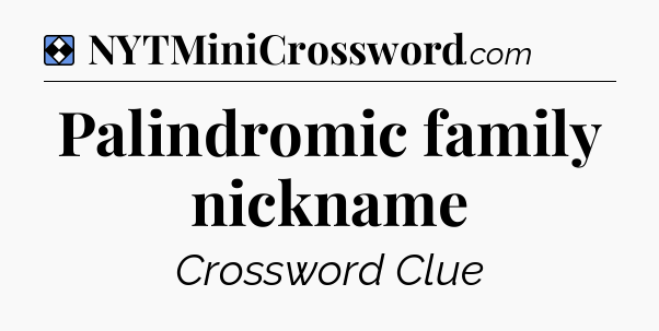 Solution: Palindromic family nickname - NYT Mini Crossword