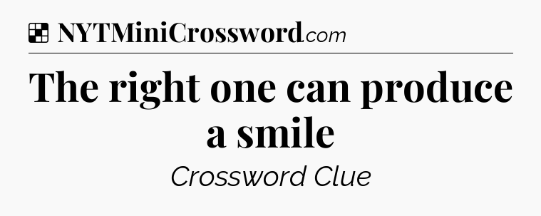 Solution: The right one can produce a smile - NYT Crossword