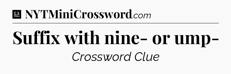 Suffix with nine- or ump- - LA Times Crossword