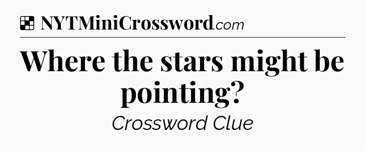 Solution: Where the stars might be pointing - NYT Crossword