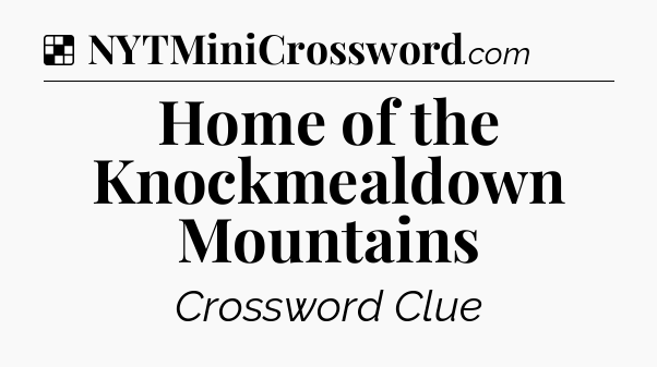 Solution: Home of the Knockmealdown Mountains - NYT Crossword