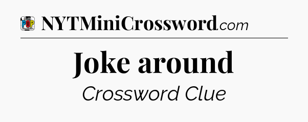 Joke around Crossword Clue
